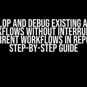 Develop and Debug Existing Active Workflows Without Interrupting Current Workflows in Repo: A Step-by-Step Guide