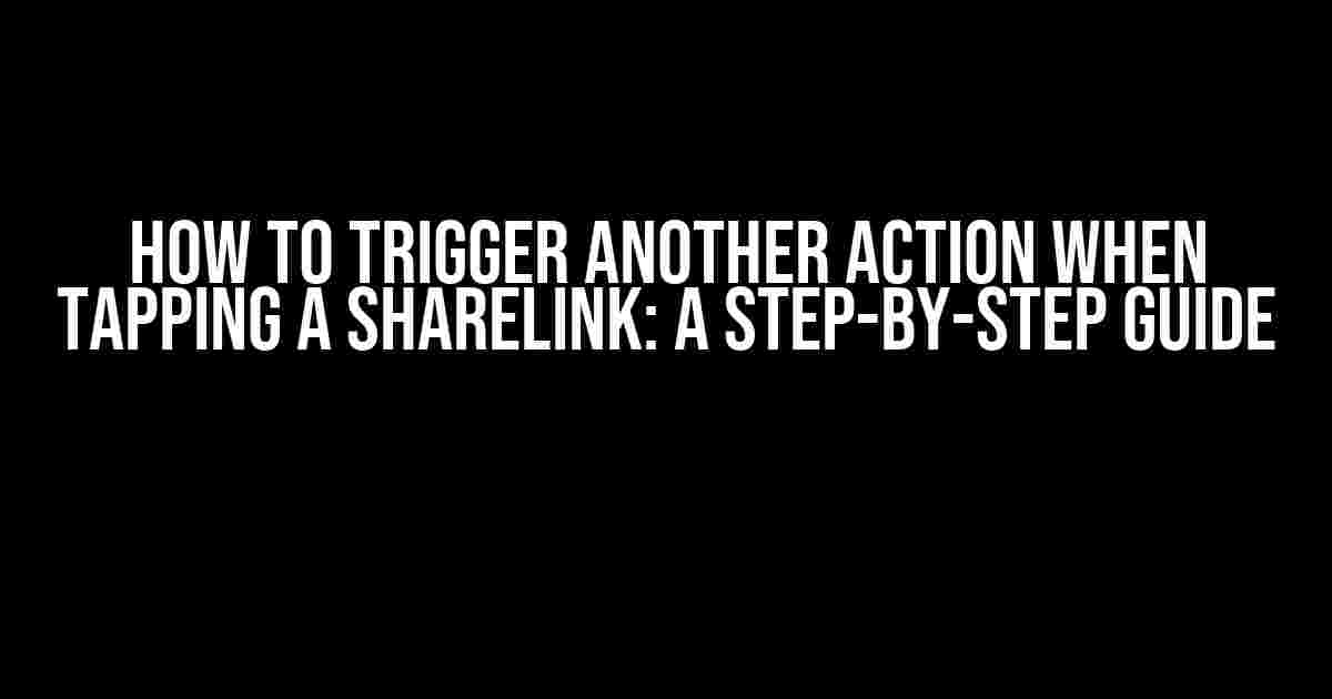 How to Trigger Another Action When Tapping a ShareLink: A Step-by-Step Guide