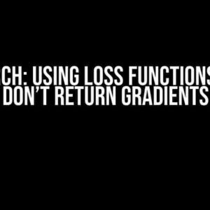 PyTorch: Using Loss Functions that Don’t Return Gradients