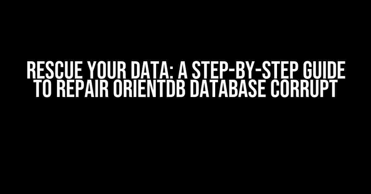 Rescue Your Data: A Step-by-Step Guide to Repair OrientDB Database Corrupt