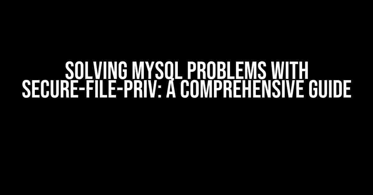 Solving MySQL Problems with Secure-File-Priv: A Comprehensive Guide