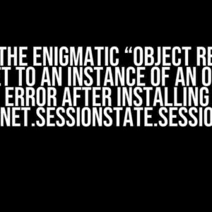 Solving the Enigmatic “Object Reference Not Set to an Instance of an Object” Error After Installing Microsoft.AspNet.SessionState.SessionStateModule