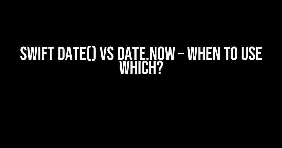 Swift Date() vs Date.now – When to use which?