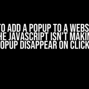 Trying to Add a Popup to a Website Page but the JavaScript Isn’t Making the Popup Disappear on Click?