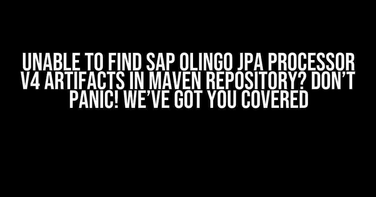 Unable to Find SAP Olingo JPA Processor v4 Artifacts in Maven Repository? Don’t Panic! We’ve Got You Covered