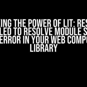 Unlocking the Power of Lit: Resolving the “Failed to resolve module specifier ‘lit'” Error in Your Web Component Library