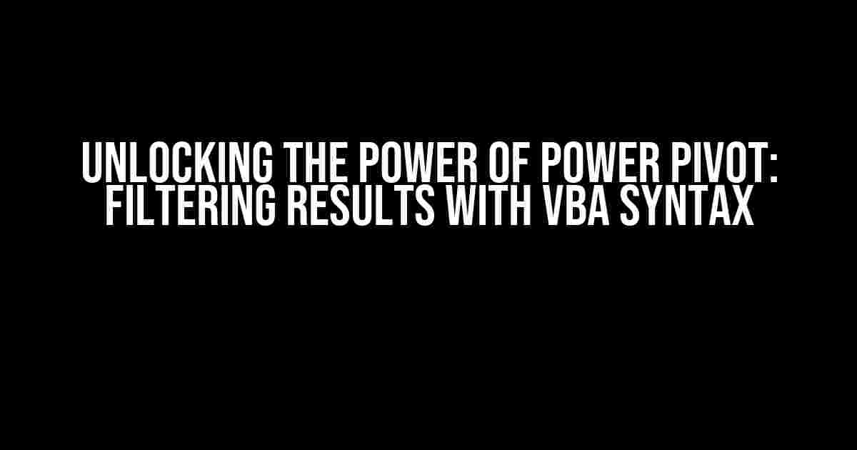 Unlocking the Power of Power Pivot: Filtering Results with VBA Syntax